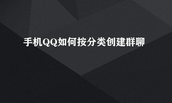 手机QQ如何按分类创建群聊