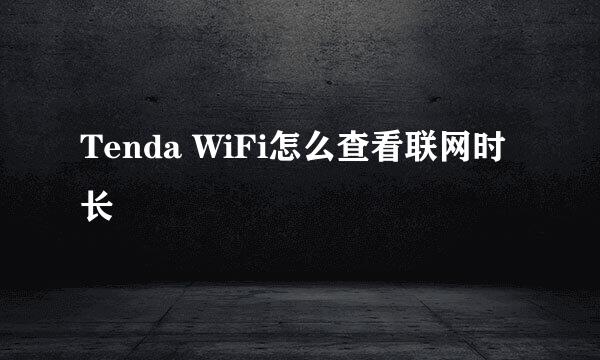Tenda WiFi怎么查看联网时长