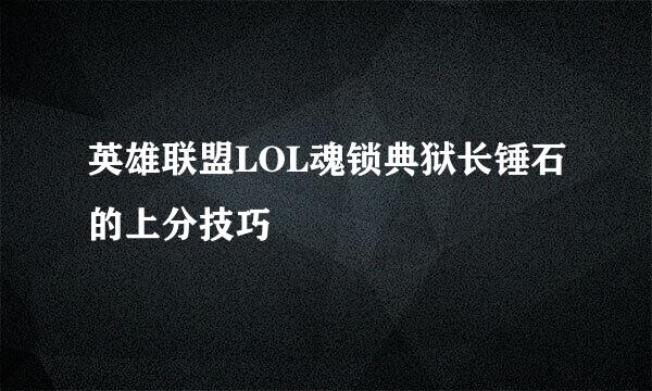 英雄联盟LOL魂锁典狱长锤石的上分技巧