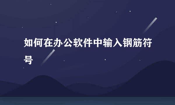 如何在办公软件中输入钢筋符号