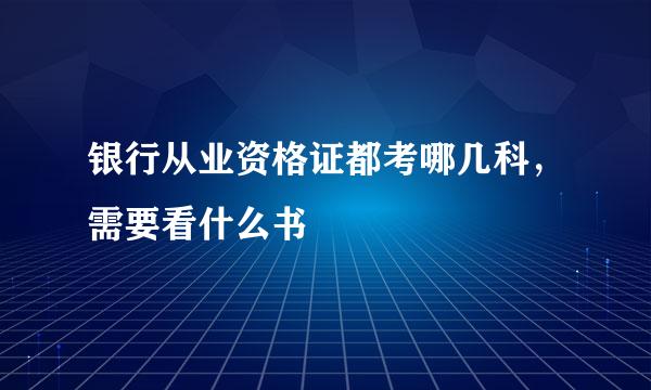 银行从业资格证都考哪几科，需要看什么书