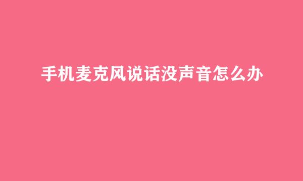 手机麦克风说话没声音怎么办