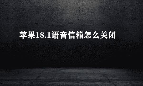 苹果18.1语音信箱怎么关闭