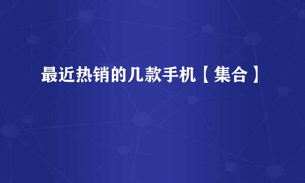 最近热销的几款手机【集合】