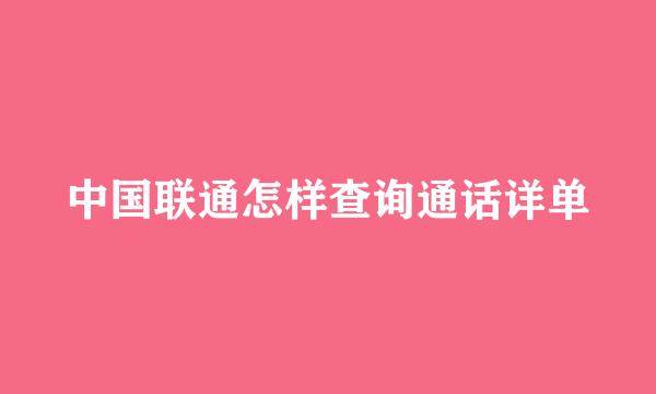 中国联通怎样查询通话详单