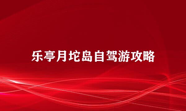 乐亭月坨岛自驾游攻略