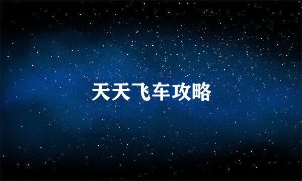 天天飞车攻略