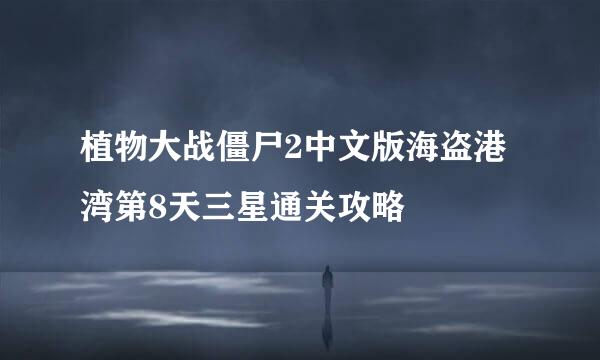 植物大战僵尸2中文版海盗港湾第8天三星通关攻略