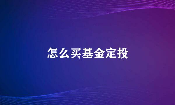 怎么买基金定投