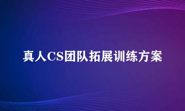 真人CS团队拓展训练方案