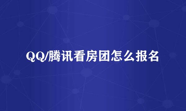 QQ/腾讯看房团怎么报名