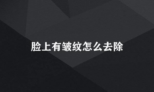 脸上有皱纹怎么去除