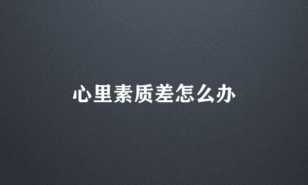 心里素质差怎么办