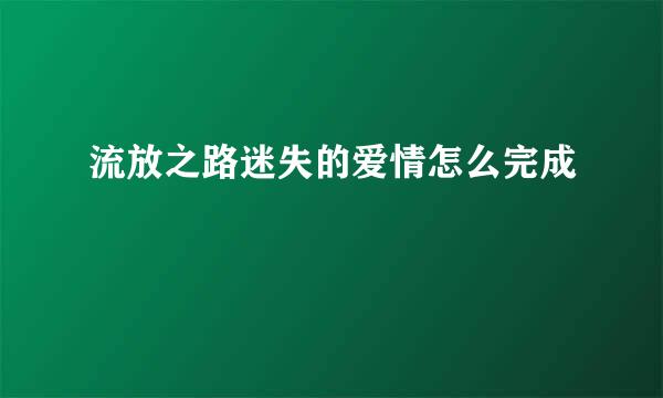 流放之路迷失的爱情怎么完成