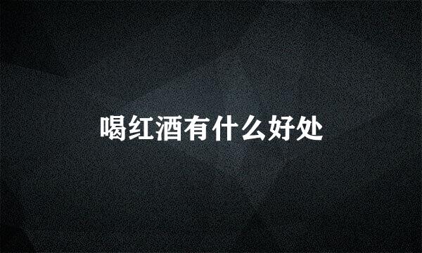 喝红酒有什么好处