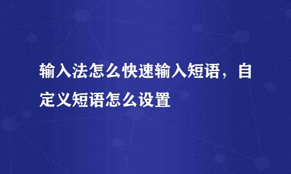 输入法怎么快速输入短语，自定义短语怎么设置