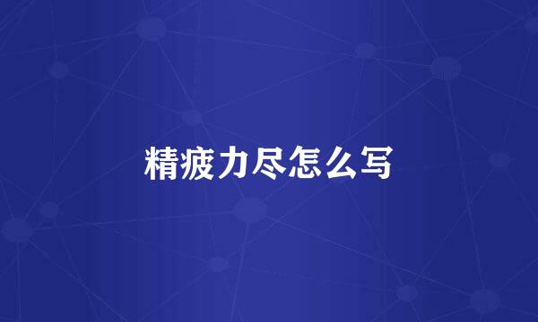 精疲力尽怎么写