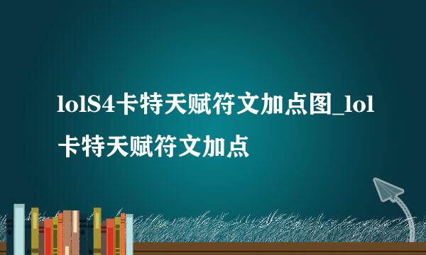 lolS4卡特天赋符文加点图_lol卡特天赋符文加点