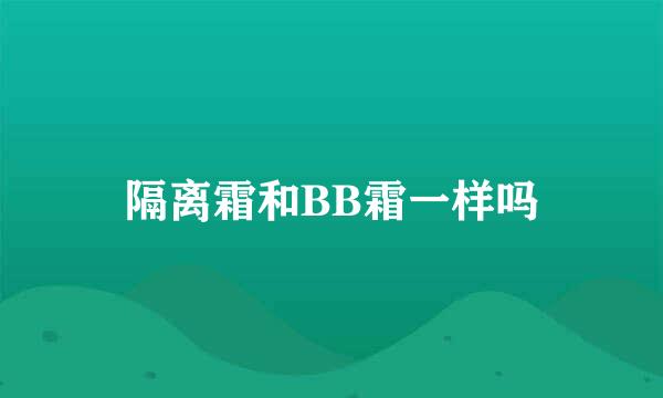 隔离霜和BB霜一样吗