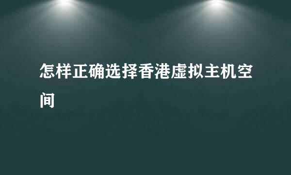 怎样正确选择香港虚拟主机空间