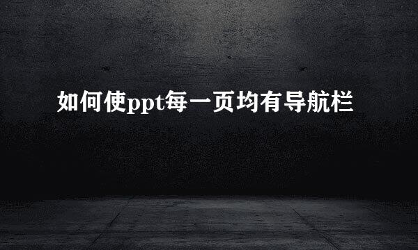 如何使ppt每一页均有导航栏