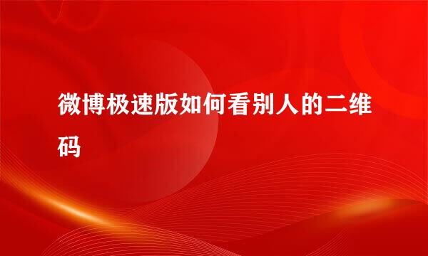 微博极速版如何看别人的二维码