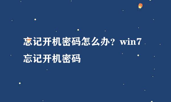 忘记开机密码怎么办？win7忘记开机密码