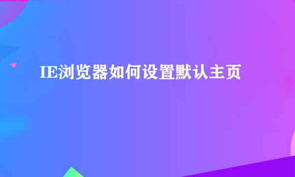 IE浏览器如何设置默认主页