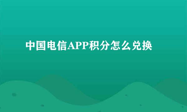 中国电信APP积分怎么兑换