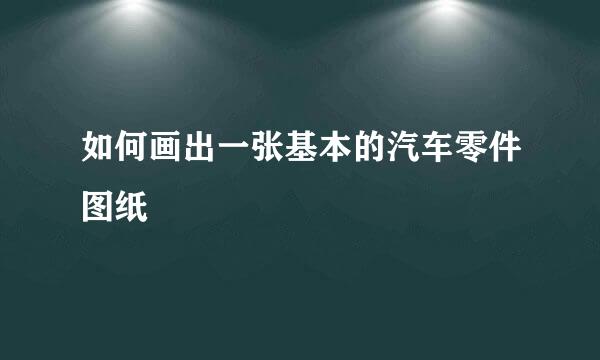 如何画出一张基本的汽车零件图纸