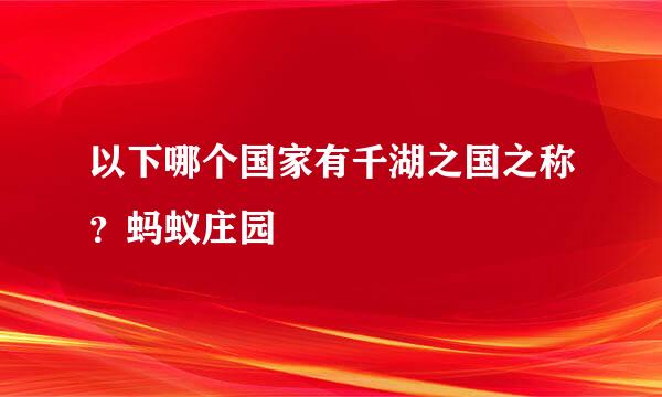 以下哪个国家有千湖之国之称？蚂蚁庄园