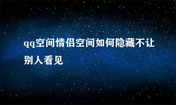 qq空间情侣空间如何隐藏不让别人看见