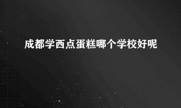 成都学西点蛋糕哪个学校好呢