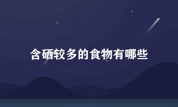 含硒较多的食物有哪些