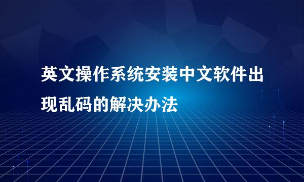 英文操作系统安装中文软件出现乱码的解决办法