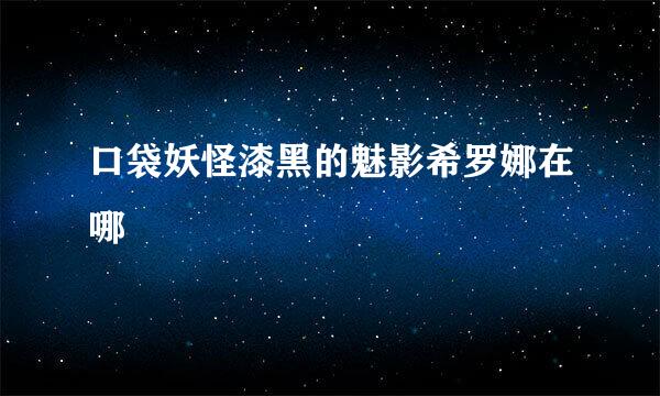 口袋妖怪漆黑的魅影希罗娜在哪