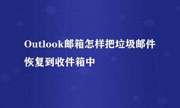 Outlook邮箱怎样把垃圾邮件恢复到收件箱中