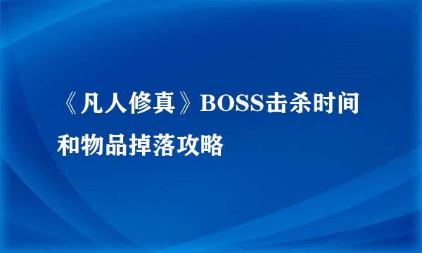 《凡人修真》BOSS击杀时间和物品掉落攻略