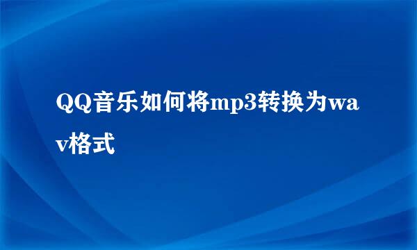 QQ音乐如何将mp3转换为wav格式