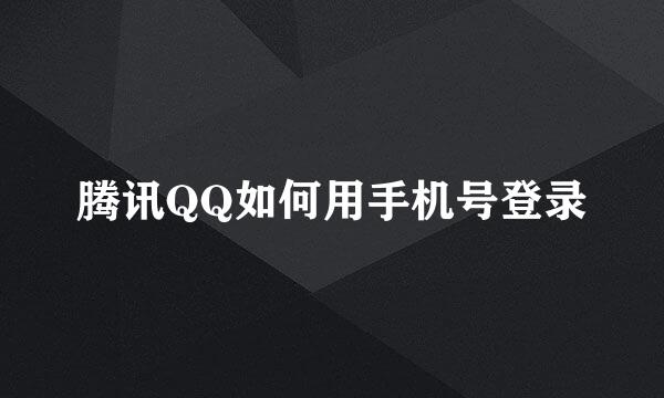 腾讯QQ如何用手机号登录