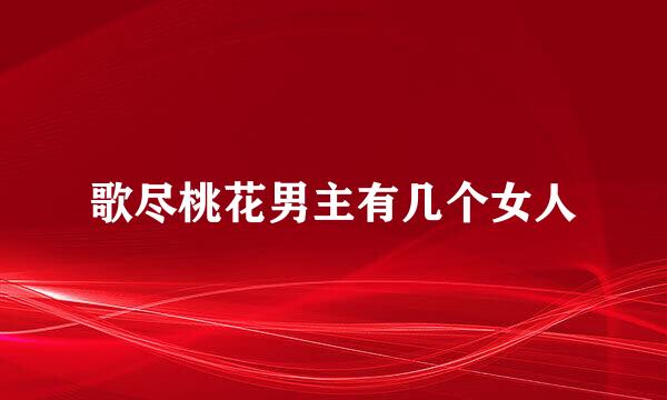 歌尽桃花男主有几个女人