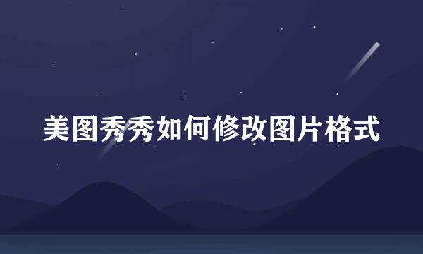美图秀秀如何修改图片格式