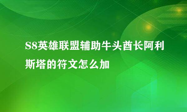 S8英雄联盟辅助牛头酋长阿利斯塔的符文怎么加