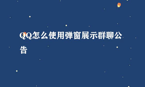 QQ怎么使用弹窗展示群聊公告