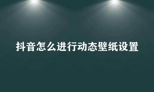 抖音怎么进行动态壁纸设置