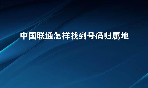 中国联通怎样找到号码归属地