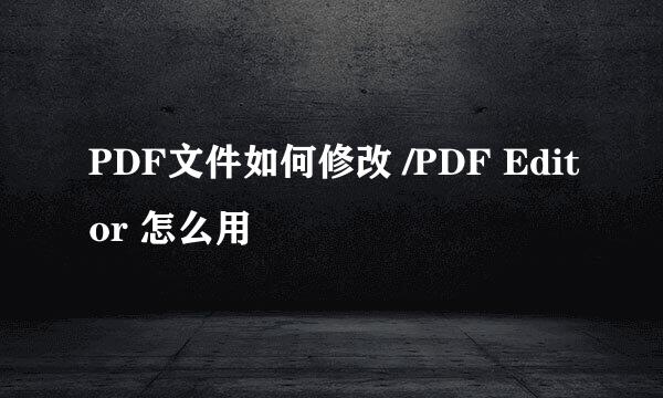 PDF文件如何修改 /PDF Editor 怎么用