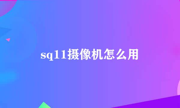 sq11摄像机怎么用