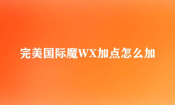 完美国际魔WX加点怎么加