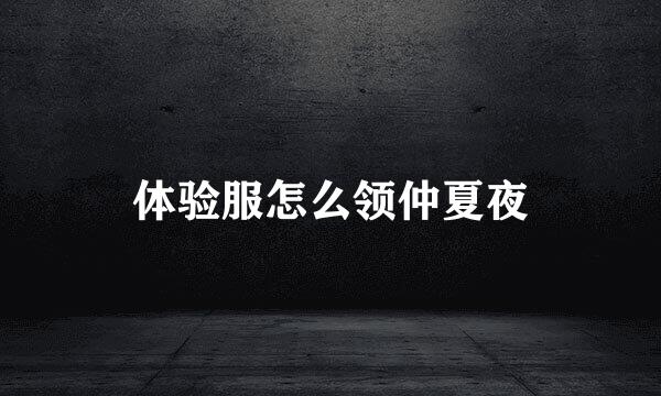 体验服怎么领仲夏夜